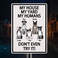 My House My Yard My Humans Don't Even Try It - Gift For Dog Lovers, Dog Dad, Dog Mom Personalized Custom Metal Sign