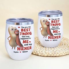 The Best Thing To Me and My Wiener - Funny Couple Tumbler, Personalized Wine Tumbler